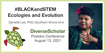 Publicity flyer for August 13 seminar by Danielle N. Lee (headshot photo) on topic #BLACKandSTEM Ecologies and Evolution: History and Future Trajectories of Online STEM Diversity Community, Engagement, and Advocacy. Talk occurs at 2021 DiverseScholar Postdoctoral Conference (turtle logo pictured).